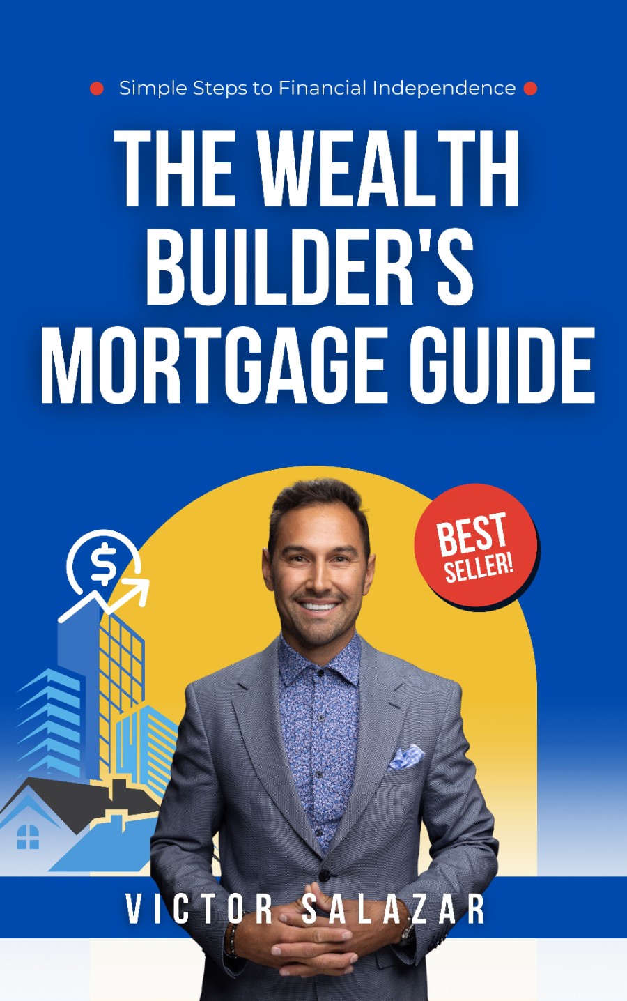 The Wealth Builder’s Mortgage Guide by Victor Salazar